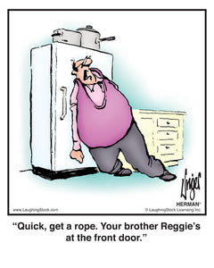 Quick, get a rope. Your brother Reggie’s at the front door.