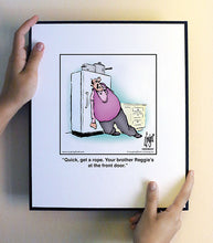 Load image into Gallery viewer, Quick, get a rope. Your brother Reggie’s at the front door.