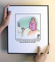 Load image into Gallery viewer, I’m sorry, Harold, but you shouldn’t have crept up behind me like that.