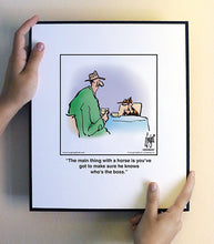 Load image into Gallery viewer, The main thing with a horse is you’ve got to make sure he knows who’s the boss.