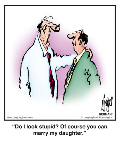 Do I look stupid? Of course you can marry my daughter.