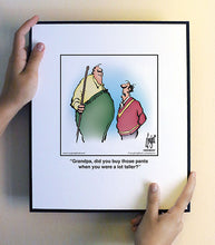 Load image into Gallery viewer, Grandpa, did you buy those pants when you were a lot taller?