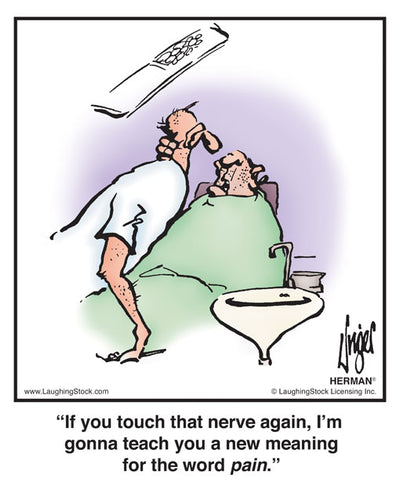 If you touch that nerve again, I’m gonna teach you a new meaning for the word pain.