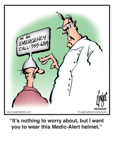 It’s nothing to worry about, but I want you to wear this Medic-Alert helmet.