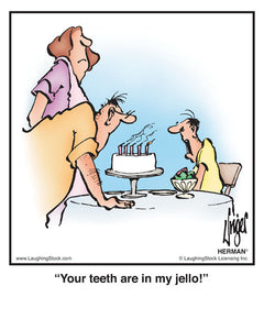 Your teeth are in my jello!