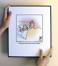 Load image into Gallery viewer, I told you not to drink all that coffee.