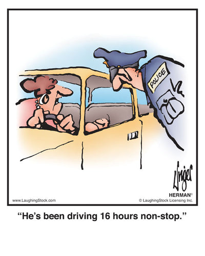 He’s been driving 16 hours non-stop.