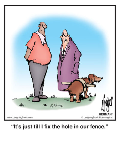 It’s just till I fix the hole in our fence.