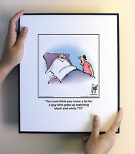 Load image into Gallery viewer, You sure think you know a lot for a guy who grew up watching black and white TV!