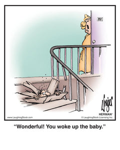 Wonderful! You woke up the baby.