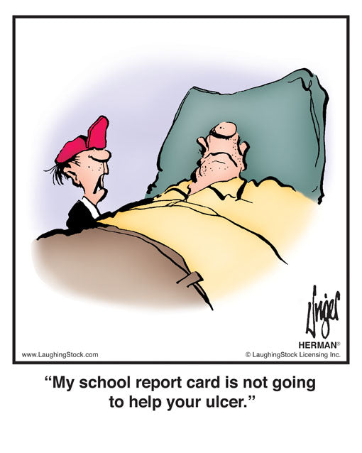 My school report card is not going to help your ulcer.