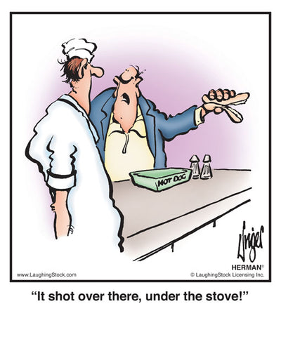 It shot over there, under the stove!