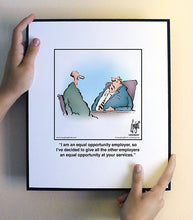 Load image into Gallery viewer, I am an equal opportunity employer, so I’ve decided to give all the other employers an equal opportunity at your services.