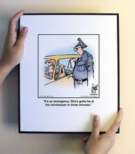 Load image into Gallery viewer, It’s an emergency. She’s gotta be at the hairdresser in three minutes.