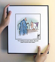 Load image into Gallery viewer, It’s nothing to worry about. You just need to drink more water.