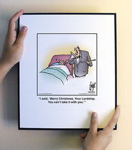 Load image into Gallery viewer, I said, ‘Merry Christmas, Your Lordship. You can’t take it with you.’