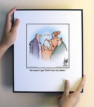 Load image into Gallery viewer, He doesn’t get THAT from his father.