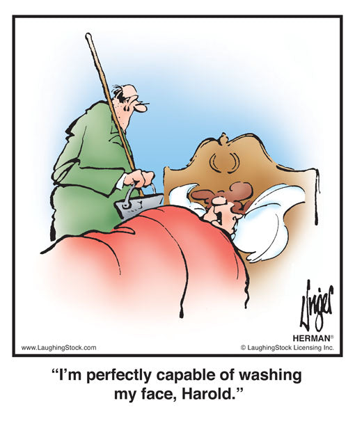 I’m perfectly capable of washing my face, Harold.