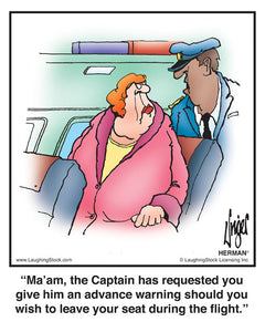 Ma’am, the Captain has requested you give him an advance warning should you wish to leave your seat during the flight.
