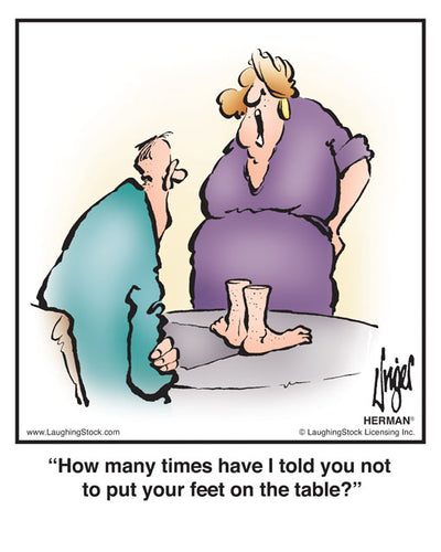 How many times have I told you not to put your feet on the table?