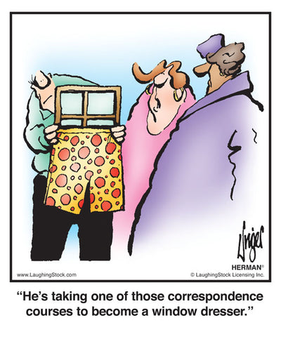 He’s taking one of those correspondence courses to become a window dresser.