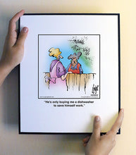 Load image into Gallery viewer, He’s only buying me a dishwasher to save himself work.