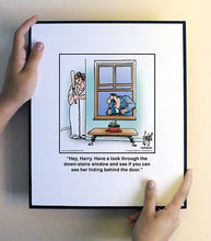 Load image into Gallery viewer, Hey, Harry. Have a look through the down-stairs window and see if you can see her hiding behind the door.