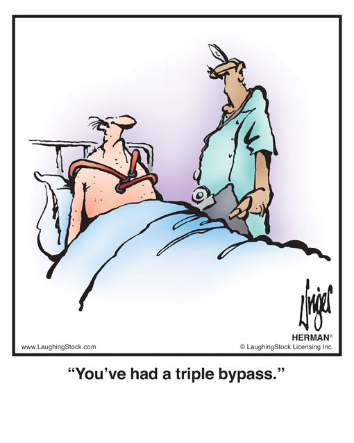 You’ve had a triple bypass.