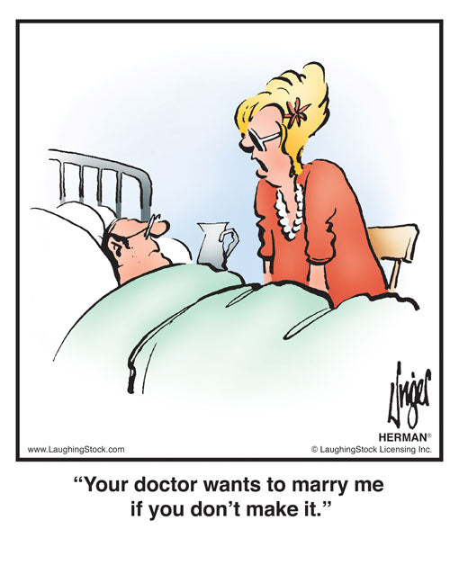 Your doctor wants to marry me if you don’t make it.