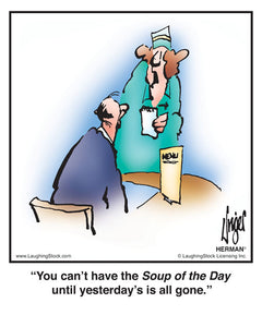 You can’t have the Soup of the Day until yesterday’s is all gone.