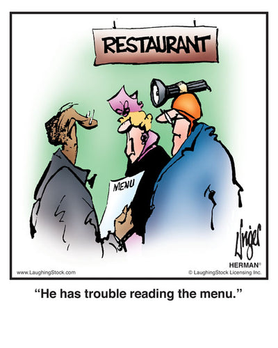 He has trouble reading the menu.