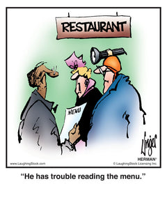 He has trouble reading the menu.