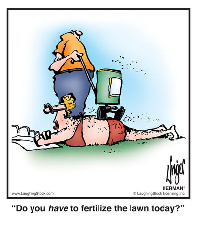 Do you have to fertilize the lawn today?