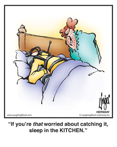 If you’re that worried about catching it, sleep in the KITCHEN.