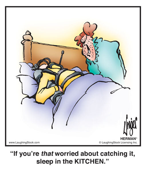 If you’re that worried about catching it, sleep in the KITCHEN.
