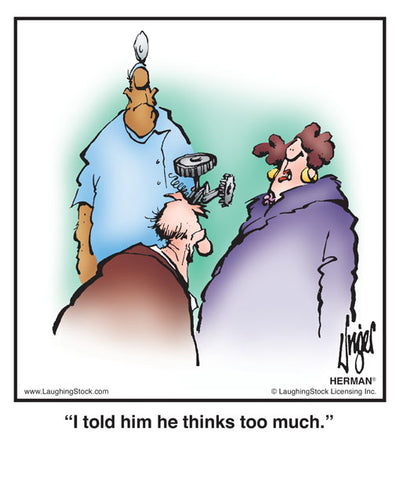 I told him he thinks too much.