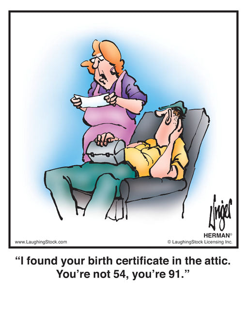I found your birth certificate in the attic. You’re not 54, you’re 91.
