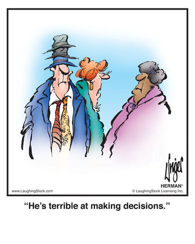 He’s terrible at making decisions.