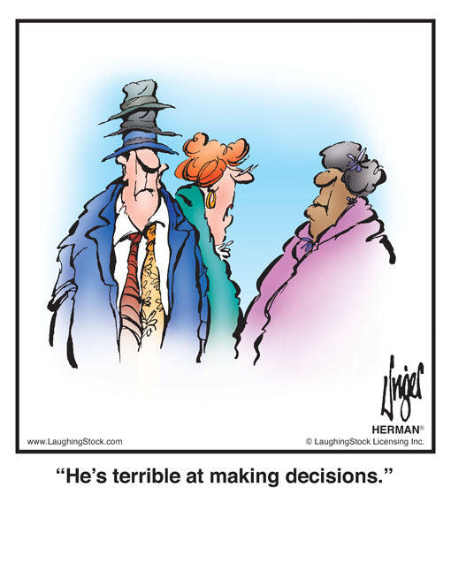 He’s terrible at making decisions.