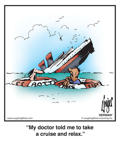 My doctor told me to take a cruise and relax.