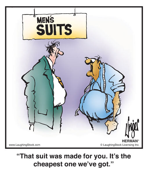 That suit was made for you. It’s the cheapest one we’ve got.