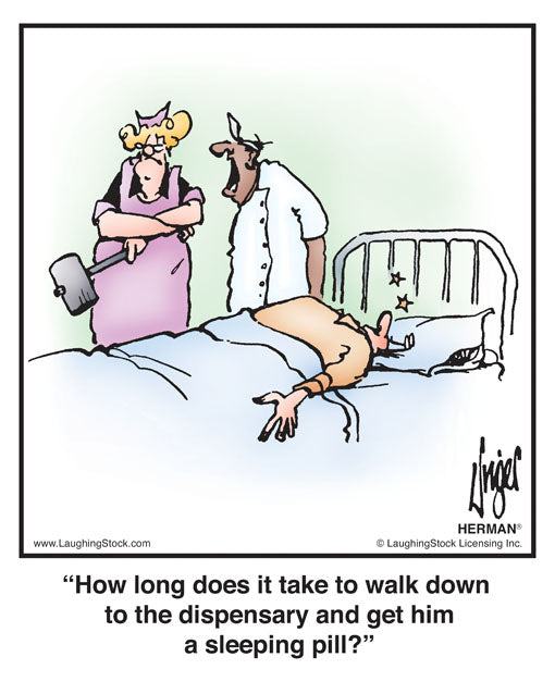 How long does it take to walk down to the dispensary and get him a sleeping pill?