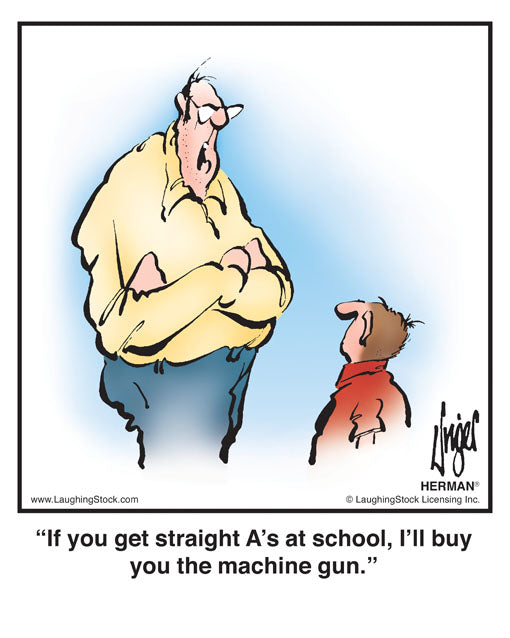 If you get straight A’s at school, I’ll buy you the machine gun.