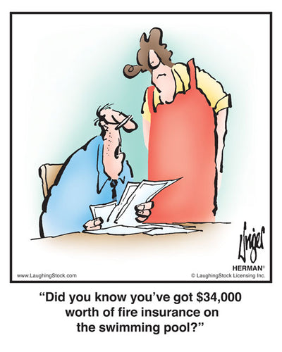 Did you know you’ve got $34,000 worth of fire insurance on the swimming pool?