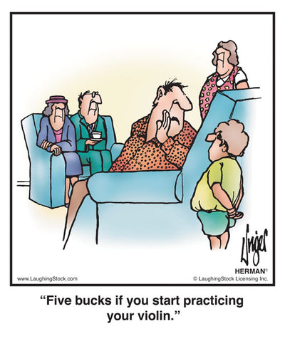 Five bucks if you start practicing your violin.