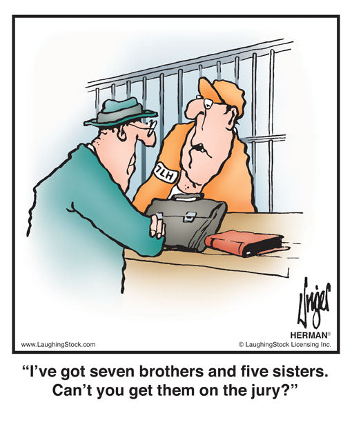 I’ve got seven brothers and five sisters. Can’t you get them on the jury?