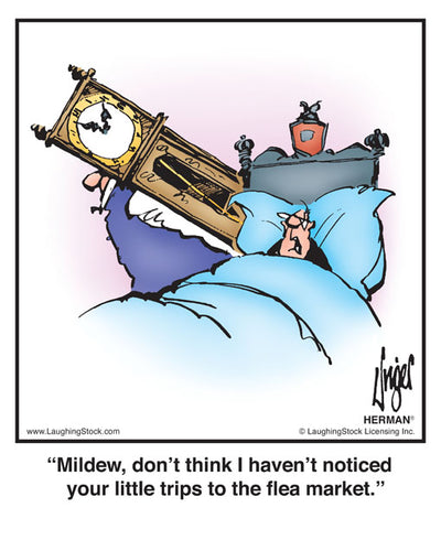 Mildew, don’t think I haven’t noticed your little trips to the flea market.