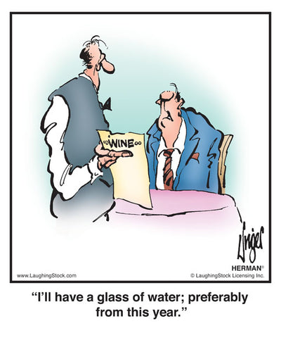 I’ll have a glass of water; preferably from this year.