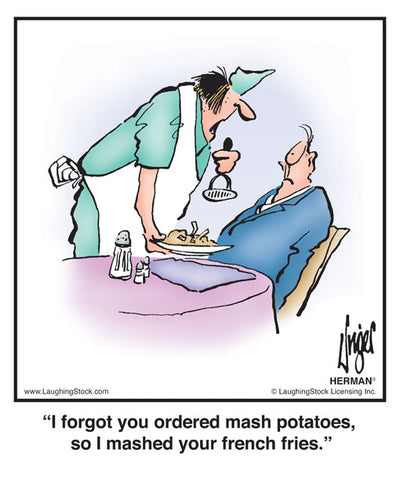 I forgot you ordered mash potatoes, so I mashed your french fries.