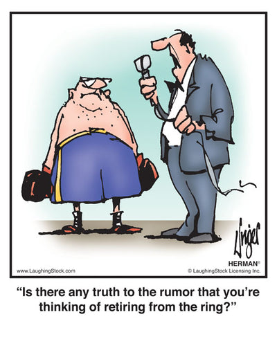 Is there any truth to the rumor that you’re thinking of retiring from the ring?